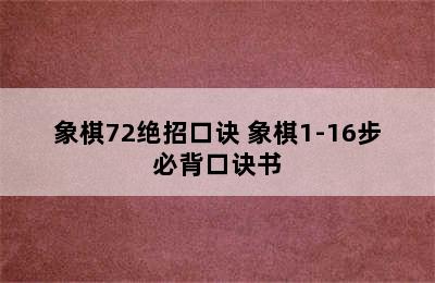 象棋72绝招口诀 象棋1-16步必背口诀书